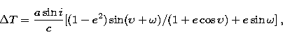 \begin{displaymath}
\Delta {T} =
\frac{a\sin{i}}{c}[({1-e^{2}})\sin(\upsilon+\omega)/(1+e\cos\upsilon)+e\sin\omega]\,,\end{displaymath}