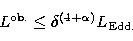 \begin{displaymath}
L^{\rm ob.} \leq\delta^{(4+\alpha)}L_{\rm Edd.}
 \end{displaymath}