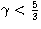 $\gamma < {\frac {5}{3}}$