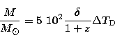 \begin{displaymath}
{\frac {M}{M_{\odot}}}= 5\ 10^{2}{\frac{\delta}{1+z}} \Delta T_{\rm D}
 \end{displaymath}