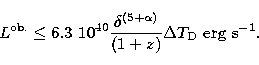 \begin{displaymath}
L^{\rm ob.} \leq 6.3 \ 10^{40} {\frac { \delta^{(5+\alpha)}}{(1+z)}}
\Delta T_{\rm D}~{\rm erg\ s}^{-1}.
 \end{displaymath}