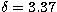 $\delta = 3.37$