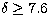 $\delta \geq 7.6$