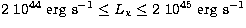 $2\ 10^{44}\; {\rm erg~ s}^{-1} \leq L_{\rm x} \leq 2\ 10^{45}\; 
{\rm erg~ s}^{-1}$