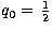 $q_0=\,\frac 1 2$