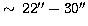 $\,\sim\,22''-30''$
