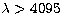 $\lambda \gt 4095$