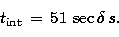 \begin{displaymath}
t_{\rm int} \, = \, 51 \, \sec \delta \, s. \end{displaymath}