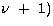 $\nu~+~1)$