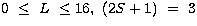$0\ \le \ L \ \le 16,\ (2S+1)\ =\ 3$