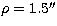 $\rho = 1.5\hbox{$^{\prime\prime}$}$