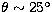 $\theta\sim25^\circ$