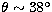 $\theta\sim38^\circ$