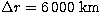 $\Delta
r=6\,000\ \rm km$