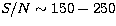 $S/N\sim150-250$