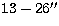 $13-26\hbox{$^{\prime\prime}$}$