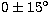$0\pm15^\circ$