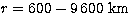 $r=600-9\,600\ \rm km$