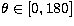 $\theta\in[0, 180]$
