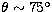 $\theta\sim75^\circ$