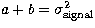 $a+b=\sigma_{\rm signal}^2$