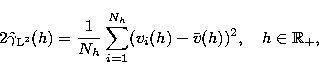 \begin{displaymath}
2\hat\gamma_{\rm L^2}(h)=\frac{1}{N_h} \sum_{i=1}^{N_h} (v_i(h)-\bar
v(h))^2,
\quad h\in {\Bbb{R}}_+, \end{displaymath}