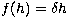 $f(h)=\delta h$