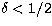 $\delta < 1/2$