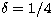 $\delta=1/4$