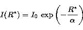 \begin{displaymath}
I(R^*) = I_0\,\exp\left(-\frac{R^*}{\alpha}\right) \end{displaymath}