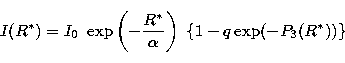 \begin{displaymath}
I(R^*) = I_0\,\,\exp\left(-\frac{R^*}{\alpha}\right)\,\,\{1-q\exp(-P_3(R^*))\}\end{displaymath}