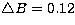 $\bigtriangleup B=0.12$