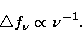 \begin{displaymath}
\bigtriangleup f_{\nu}\propto \nu^{-1}.\end{displaymath}