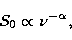 \begin{displaymath}
S_{0}\propto \nu^{-\alpha},\end{displaymath}