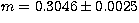 $m = 0.3046\pm 0.0025 $