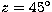 $z=45^\circ$