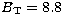 $B_{\mathrm{T}}= 8.8$