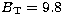 $B_{\mathrm{T}}= 9.8$