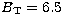 $B_{\mathrm{T}}=6.5$