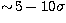 $\sim\!5-10\sigma$