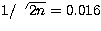 $1/\sqrt{2n} = 0.016$