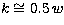 $k \cong 0.5 \, w$