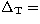 $\rm \Delta _T=$
