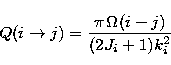 \begin{eqnarray}
Q(i \to j) = {{\pi\, {\sl \Omega}(i - j)} \over {(2J_i+1) k_i^2}}\end{eqnarray}