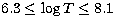 $6.3 \le \log T \le 8.1$