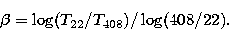 \begin{displaymath}
\beta = \log (T_{22} / T_{408}) / \log (408/22). \end{displaymath}