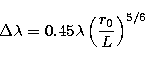 \begin{displaymath}
\Delta{\lambda}=0.45\lambda\left(\frac{r_{0}}{L}\right)^{5/6}\end{displaymath}