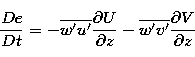 \begin{displaymath}
\frac{D e}{D t}=-\overline{w^{\prime }u^{\prime }}\frac{\par...
...\overline{w^{\prime }v^{\prime }}\frac{\partial V}{\partial z} \end{displaymath}