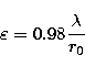 \begin{displaymath}
\varepsilon =0.98\frac{\lambda }{r_{0}}\end{displaymath}