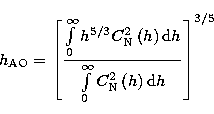 \begin{displaymath}
h_{\rm AO}=\left[ \frac{\int\limits_{0}^{\infty }h^{5/3}C_{\...
 ...}^{\infty }C_{\rm N}^{2}\left( h\right) {\rm d}h}\right] ^{3/5}\end{displaymath}